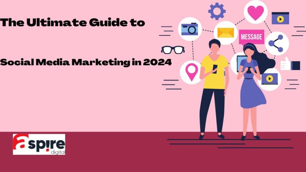 The Ultimate Guide to Social Media Marketing in 2024
