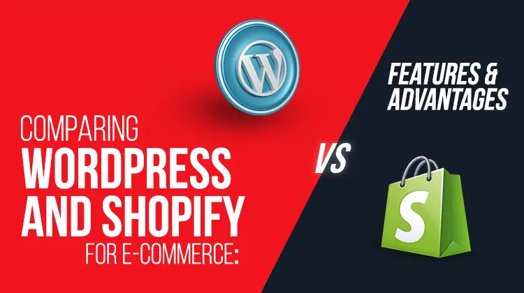 Comparing WordPress and Shopify for E-Commerce: Features and Advantages