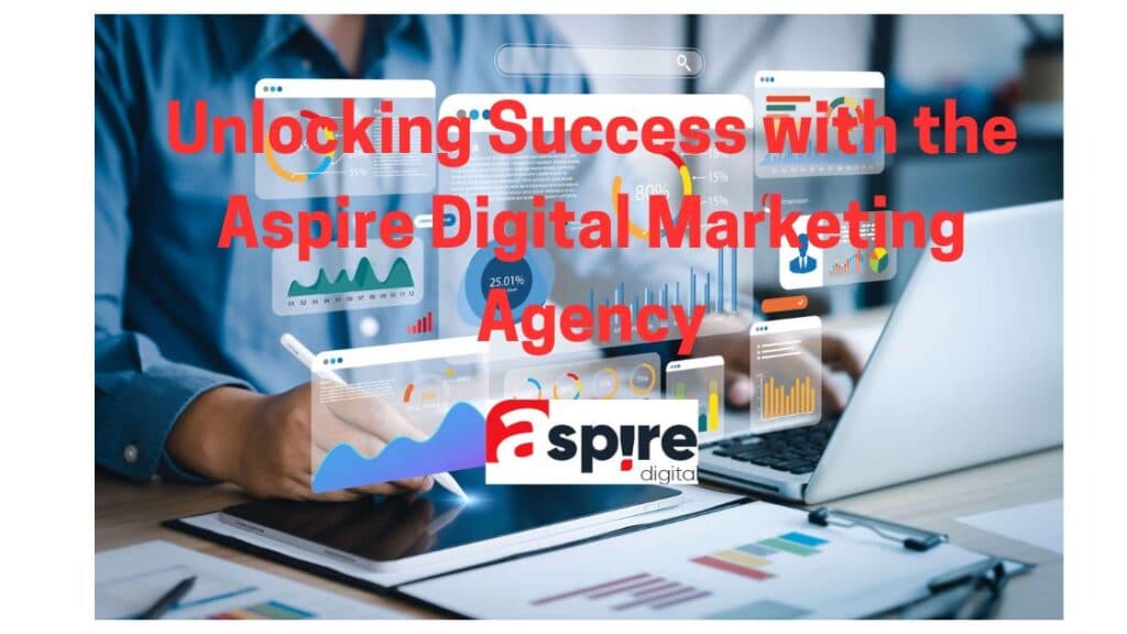 Unlocking Success with the Aspire Digital Marketing Agency