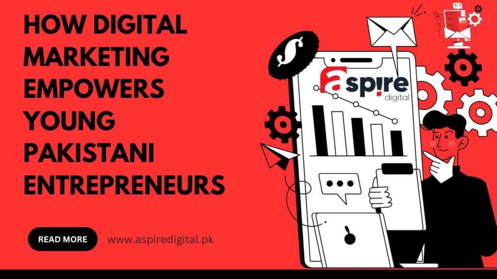 How Digital Marketing Empowers Young Pakistani Entrepreneurs
