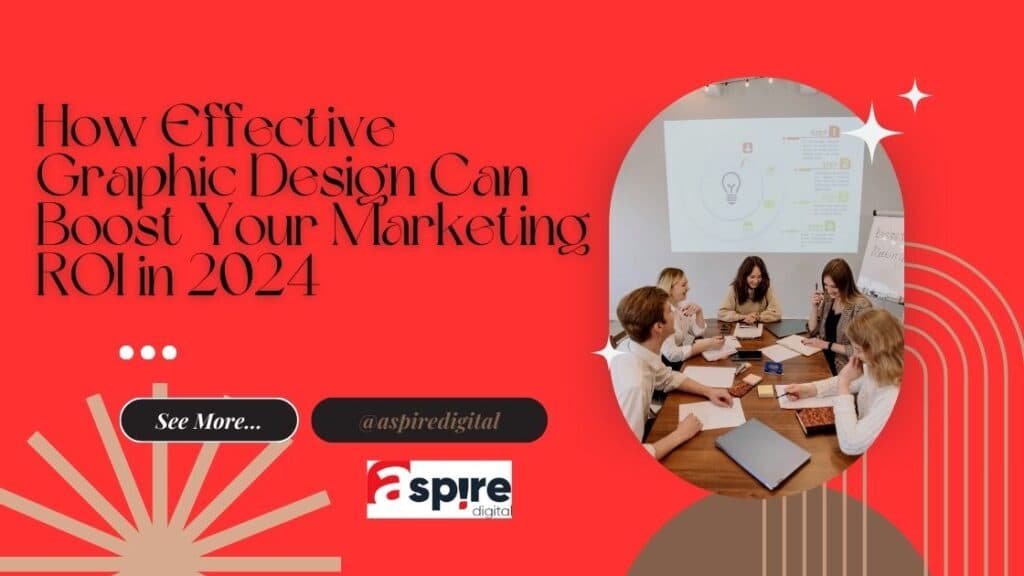 How Effective Graphic Design Can Boost Your Marketing ROI in 2024?