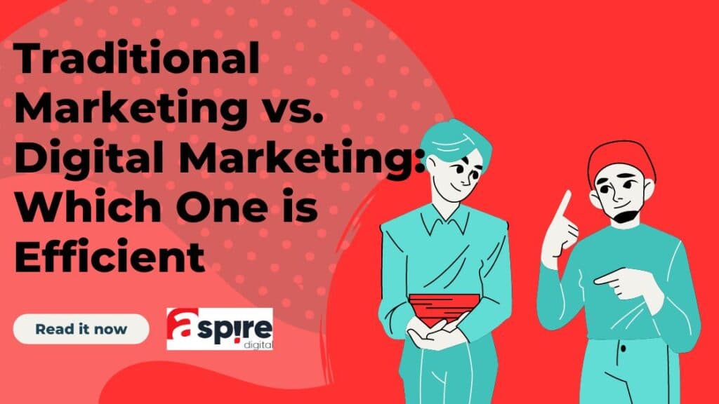 Traditional Marketing vs. Digital Marketing: Which One is More Efficient?