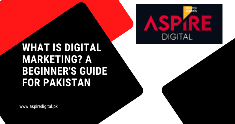 What is Digital Marketing? A Beginner’s Guide for Pakistan