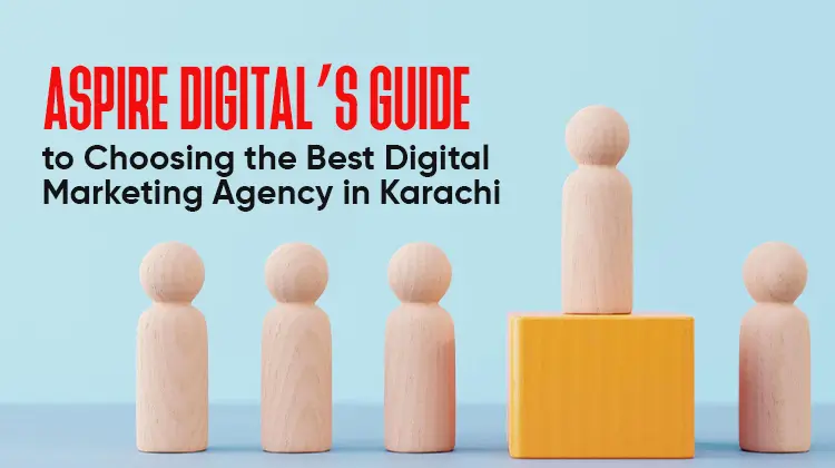 Aspire Digital’s Guide to Choosing the Best Digital Marketing Agency in Karachi